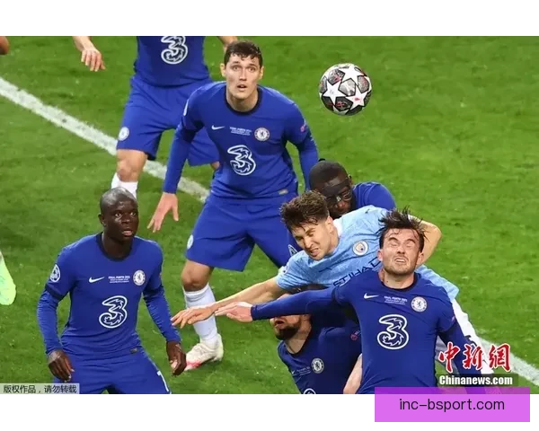 切尔西逆袭曼城夺得欧冠冠军书写辉煌历史再创巅峰